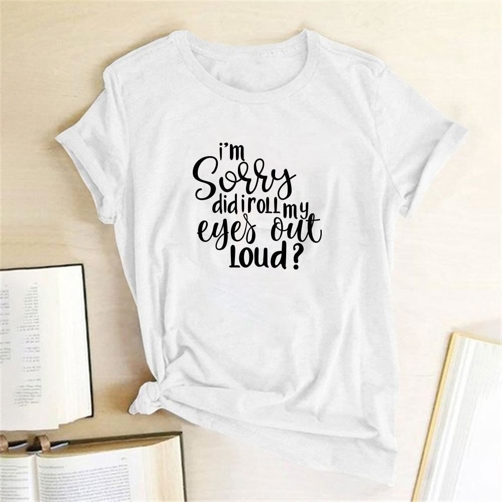 I'm Sorry Did I Roll My Eyes Out Loud? Letter Printed T-shirts Women Tshirt Woma