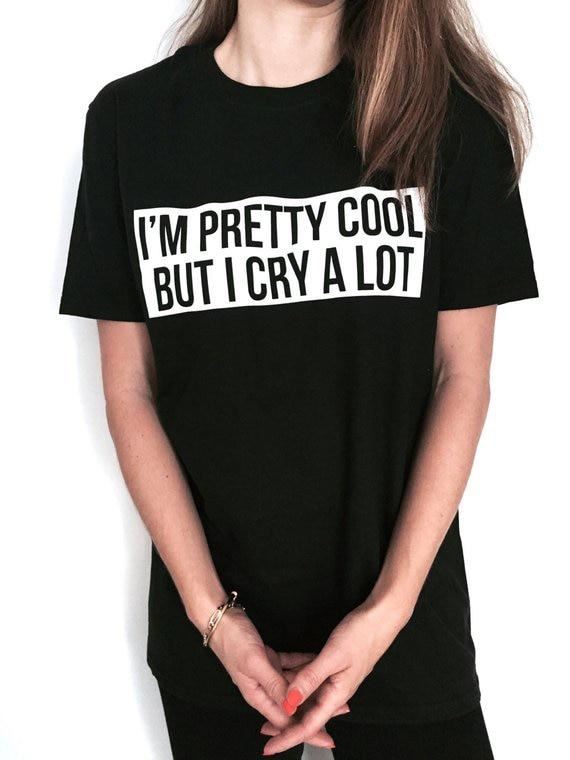 I'm Pretty Cool But I Cry A Lot Tshirt Black Fashion Funny Slogan Womens Girls S